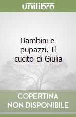 Bambini e pupazzi. Il cucito di Giulia libro