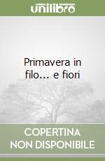 Primavera in filo... e fiori libro