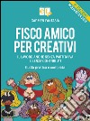 Fisco amico per creativi. Il lavoro anche senza partita IVA e senza contributi. Guida pratica e completa libro