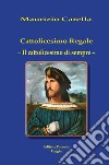 Cattolicesimo regale. Il cattolicesimo di sempre libro