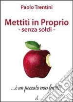 Mettiti in proprio. Senza soldi libro