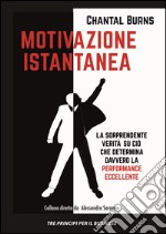 Motivazione istantanea. La sorprendente verità su ciò che determina davvero la performance eccellente libro