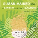 Il bambino dai capelli di zucchero-Sugar-Haired Boy. Ediz. ampliata