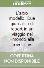 L'altro modello. Due giornalisti di report in un viaggio nel «mondo alla rovescia»