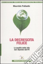 La decrescita felice. La qualità della vita non dipende dal PIL libro