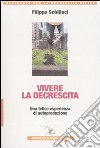 Vivere la descrescita. Una felice esperienza di autoproduzione libro di Schillaci Filippo