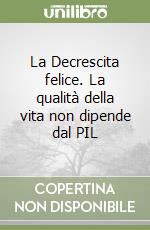 La Decrescita felice. La qualità della vita non dipende dal PIL libro