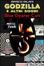 Godzilla e altri sogni. Blue oyster cult libro