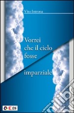 Vorrei che il cielo fosse imparziale libro