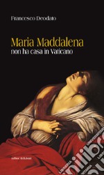 Maria Maddalena non ha casa in Vaticano libro