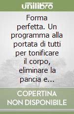 Forma perfetta. Un programma alla portata di tutti per tonificare il corpo, eliminare la pancia e ritrovare il benessere psicofisico libro