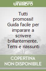 Tutti promossi! Guida facile per imparare a scrivere brillantemente. Temi e riassunti libro