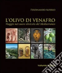 L'olivo di Venafro. Viaggio nel cuore olivicolo del Mediterraneo libro
