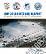 1914-2014. Cento anni di sport. Cronache e storia dello Sci Club di Capracotta libro