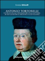 Antonio Tortorelli. Un francescano riformatore sulla cattedra di san Casto tra il Seicento e il Settecento libro