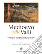 Medioevo nelle valli. Insediamenti, società, economia nei comprensori di valle tra Alpi e Appennini (VIII-XIV sec.). Ediz. illustrata libro