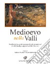 Medioevo nelle valli. Insediamenti, società, economia nei comprensori di valle tra Alpi e Appennini (VIII-XIV sec.). Ediz. illustrata libro