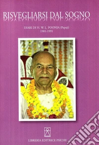 Risvegliarsi dal sogno. Diari di H. W. L. Poonja (Papaji) 1981-1991. Ediz. multilingue libro