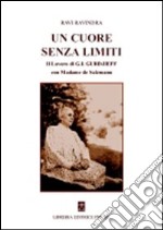 Un cuore senza limiti. Il lavoro di G. I. Gurdjieff con Madame de Salzmann libro