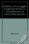 Buddha. Con un saggio di Gabriele Burrini su «Il buddhismo e la scienza dello spirito» libro