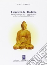 I sentieri del Buddha. Per avvicinarsi agli insegnamenti e alle tradizioni del Dharma libro