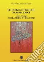 Le forze eteriche plasmatrici. Nel cosmo nella terra e nell'uomo libro