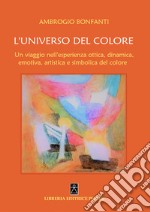 L'universo del colore. Un viaggio nell'esperienza ottica, dinamica, emotica, artistica e simbolica del colore libro