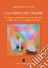 L'universo del colore. Un viaggio nell'esperienza ottica, dinamica, emotica, artistica e simbolica del colore libro