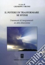 Il potere di trasformare se stessi. Frammenti di insegnamenti da altra dimensione libro