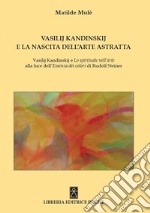 Vasilij Kandinskij e la nascita dell'arte astratta. Vasilij Kandinskij e lo spirituale nell'arte alla luce dell'essenza dei colori di Rudolf Steiner