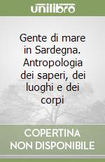 Gente di mare in Sardegna. Antropologia dei saperi, dei luoghi e dei corpi libro