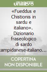 «Fueddus e Chistionis in sardu e italiano». Dizionario fraseologico di sardo campidanese-italiano. Testo sardo e italiano libro