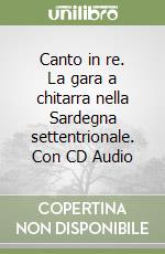 Canto in re. La gara a chitarra nella Sardegna settentrionale. Con CD Audio