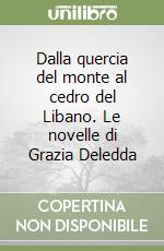 Dalla quercia del monte al cedro del Libano. Le novelle di Grazia Deledda libro