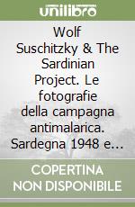 Wolf Suschitzky & The Sardinian Project. Le fotografie della campagna antimalarica. Sardegna 1948 e 1950. Ediz. illustrata libro