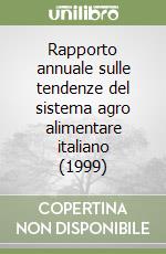 Rapporto annuale sulle tendenze del sistema agro alimentare italiano (1999) libro