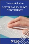 Lettere ad un amico non vedente libro di Palladino Vincenzo