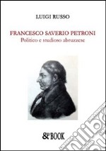 Francesco Saverio Petroni. Politico e studioso abruzzese libro