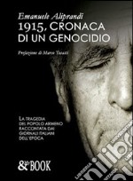 1915, cronaca di un genocidio. La tragedia del popolo armeno raccontata dai giornali italiani dell'epoca