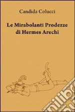 Le mirabolanti prodezze di Hermes Arechi libro