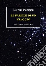 Le parole di un viaggio. Nel cuore e nell'anima... libro