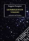 Le parole di un viaggio. Nel cuore e nell'anima... libro di Pianigiani Ruggero