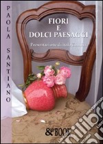 Fiori e dolci paesaggi. Ediz. illustrata