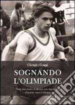 Sognando l'olimpiade. Non una storia d'atletica, ma una storia d'amore verso l'atletica