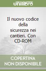 Il nuovo codice della sicurezza nei cantieri. Con CD-ROM libro