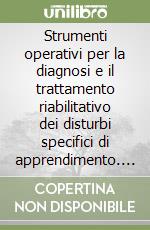 Strumenti operativi per la diagnosi e il trattamento riabilitativo dei disturbi specifici di apprendimento. Con CD-ROM libro