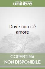 Dove non c'è amore libro