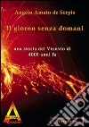 Il giorno senza domani. Una storia del Vesuvio di 4000 anni fa libro