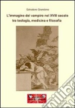 L'immagine del vampiro del XVIII secolo tra teologia, medicina e filosofia libro