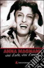 Anna Magnani. Vissi d'arte, vissi d'amore libro